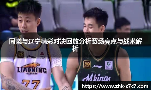 同曦与辽宁精彩对决回放分析赛场亮点与战术解析